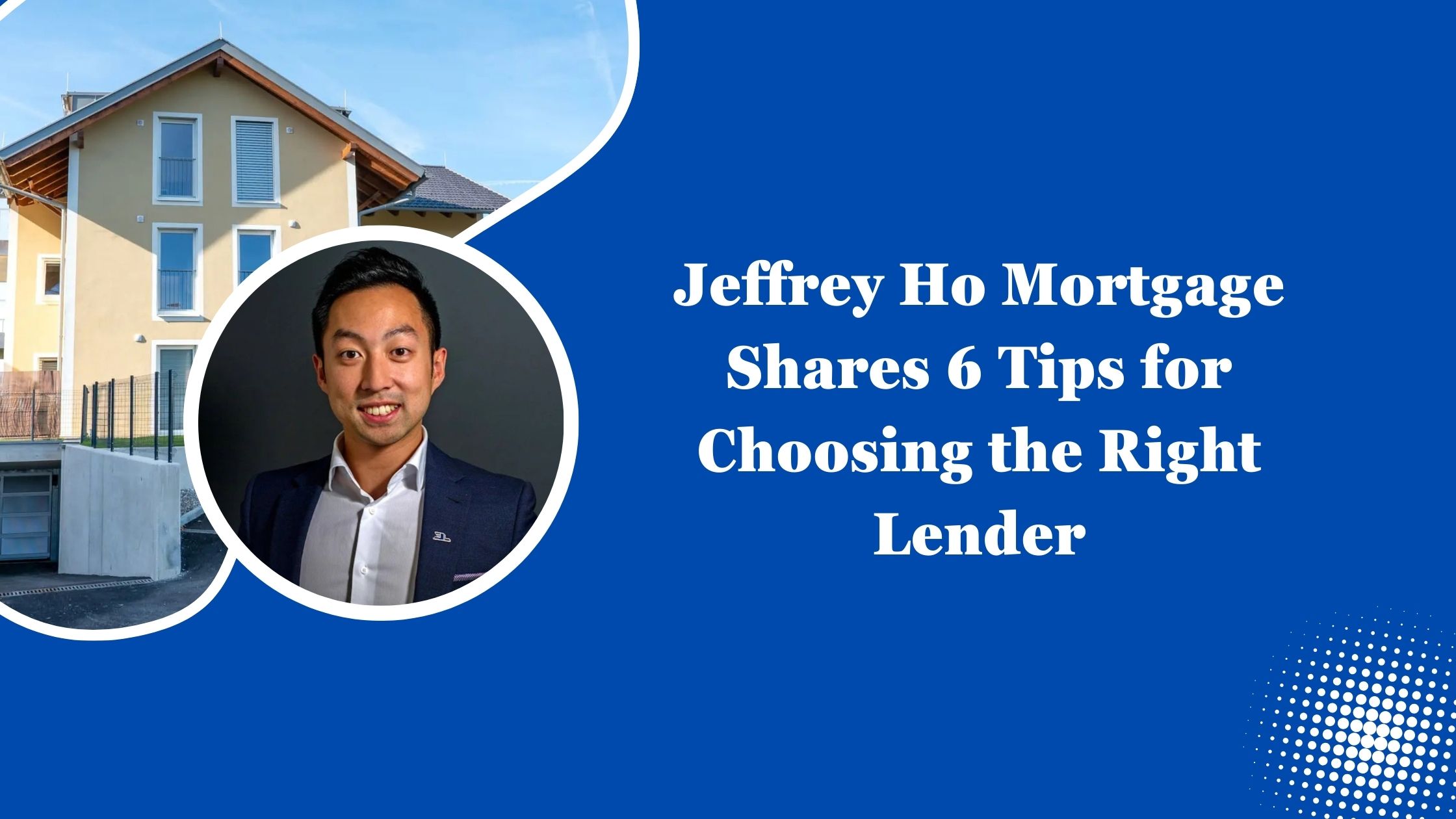 Jeffrey Ho Mortgage Shares 6 Tips for Choosing the Right Lender