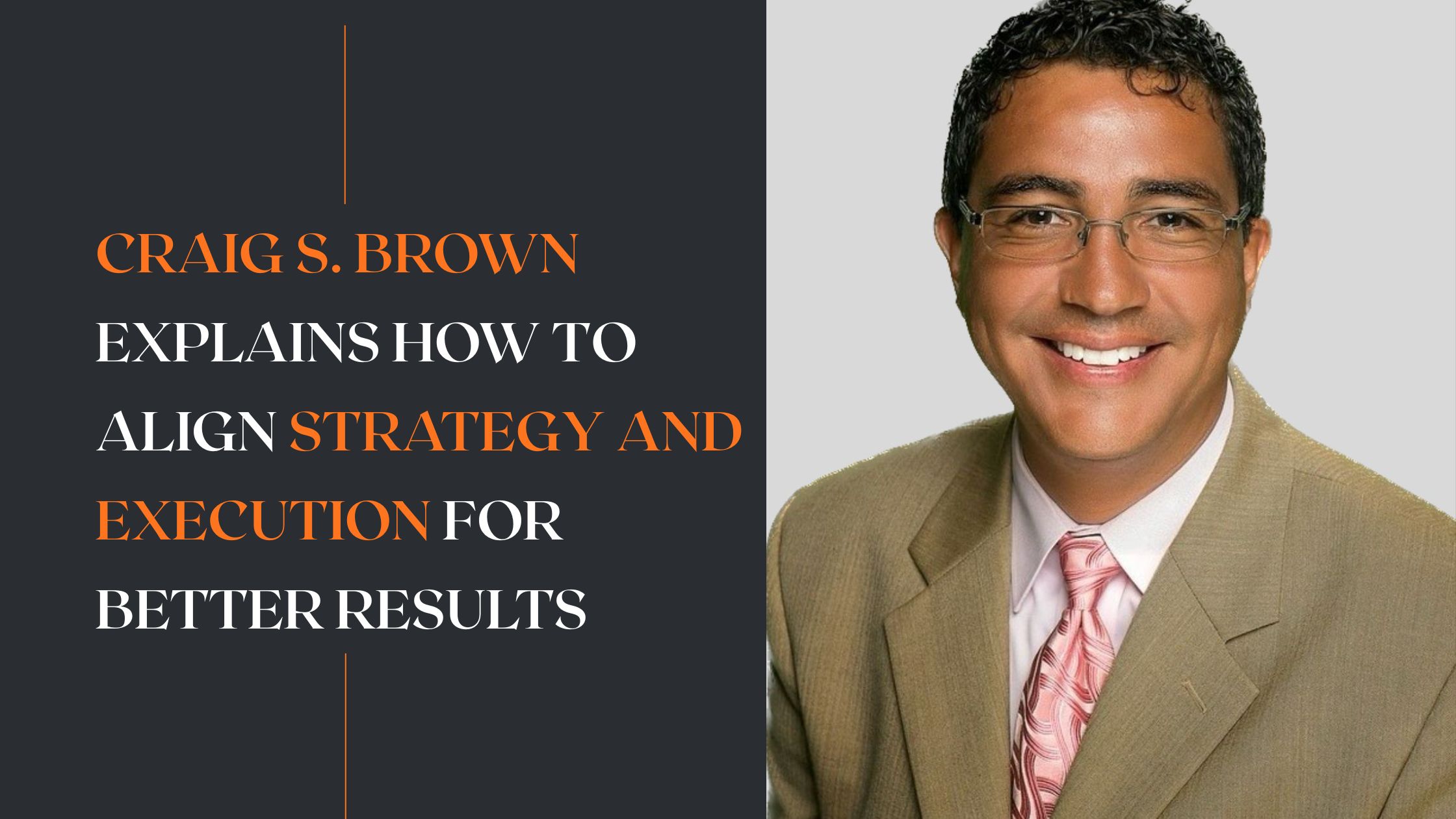 Craig S. Brown Explains How to Align Strategy and Execution for Better Results
