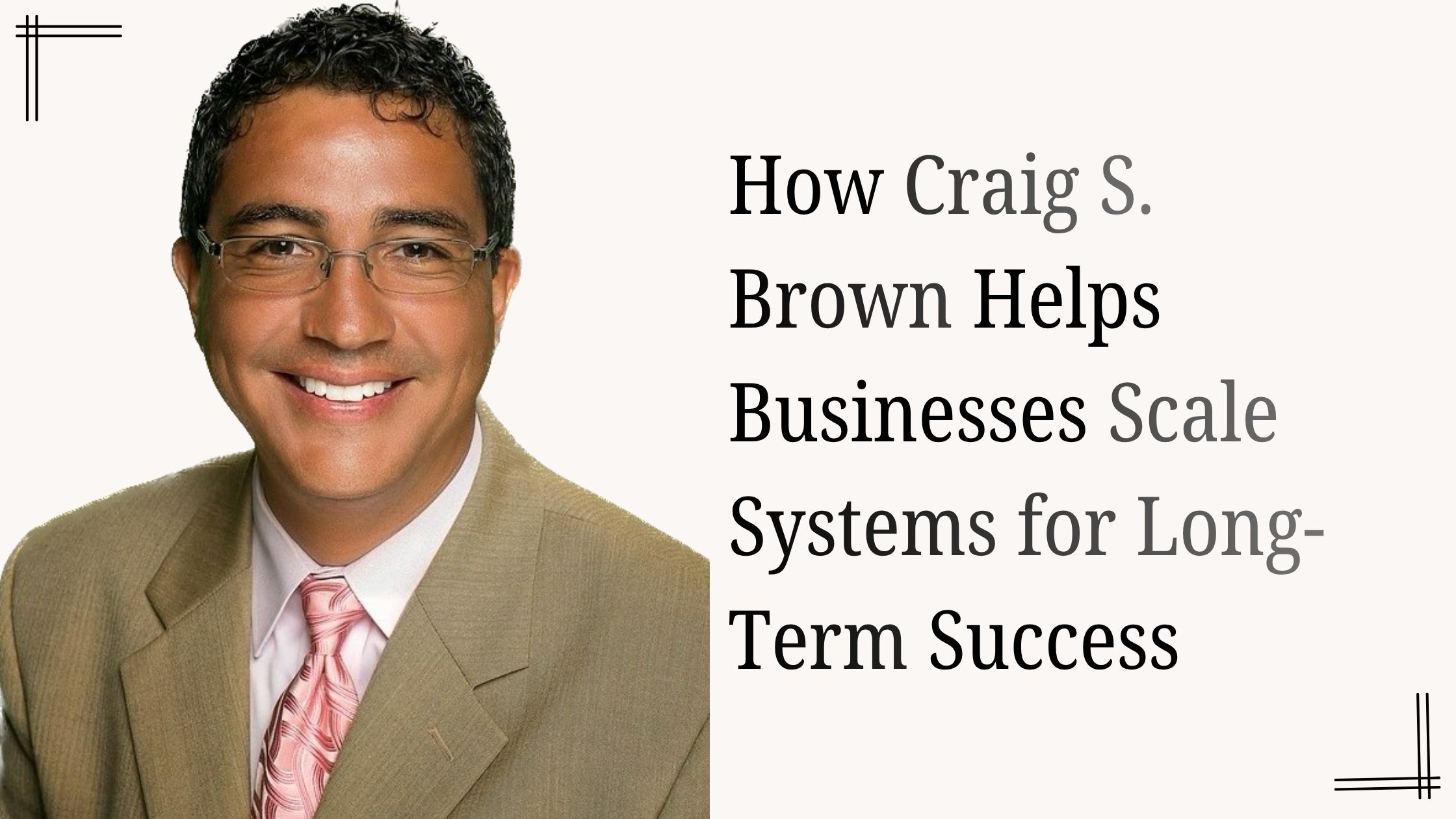 How Craig S. Brown Helps Businesses Scale Systems for Long-Term Success