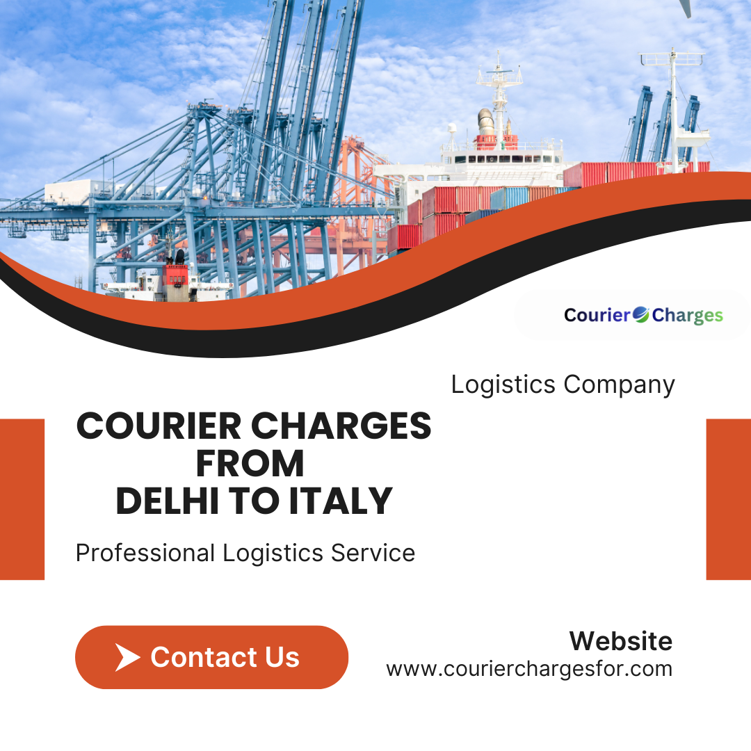Courier Charges From Delhi To Italy | Affordable International Shipping from Delhi – CourierChargesFor.Com