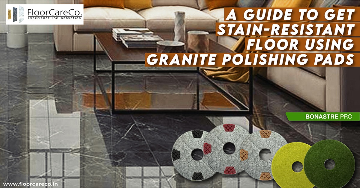 A Guide to get stain-resistant floor using Granite Polishing Pads