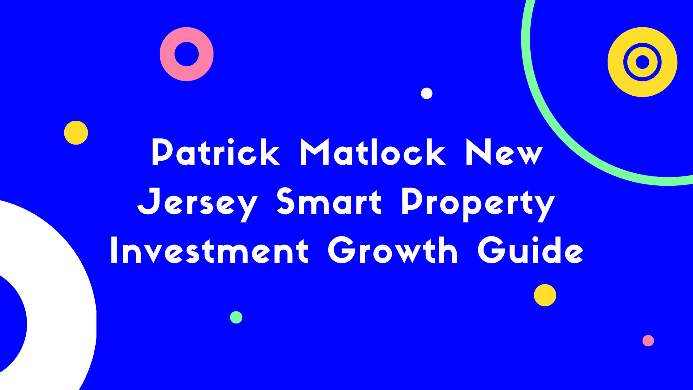 Patrick Matlock New Jersey Smart Property Investment Growth Guide