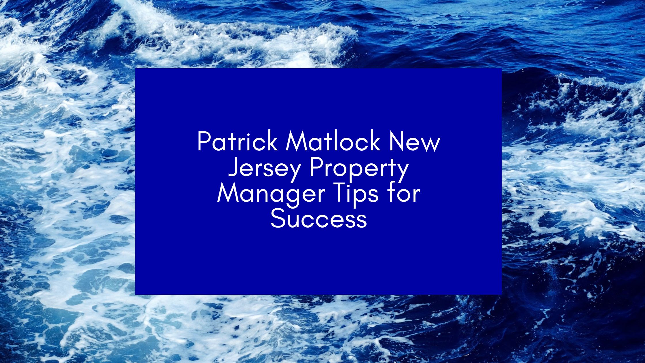 Patrick Matlock New Jersey Property Manager Tips for Success