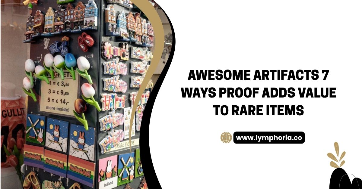 Awesome Artifacts 7 Ways Proof Adds Value to Rare Items