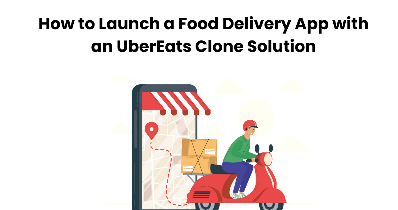 How to Launch a Food Delivery App with an UberEats Clone Solution
