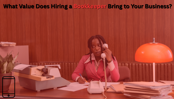 What Value Does Hiring a Bookkeeper Bring to Your Business?