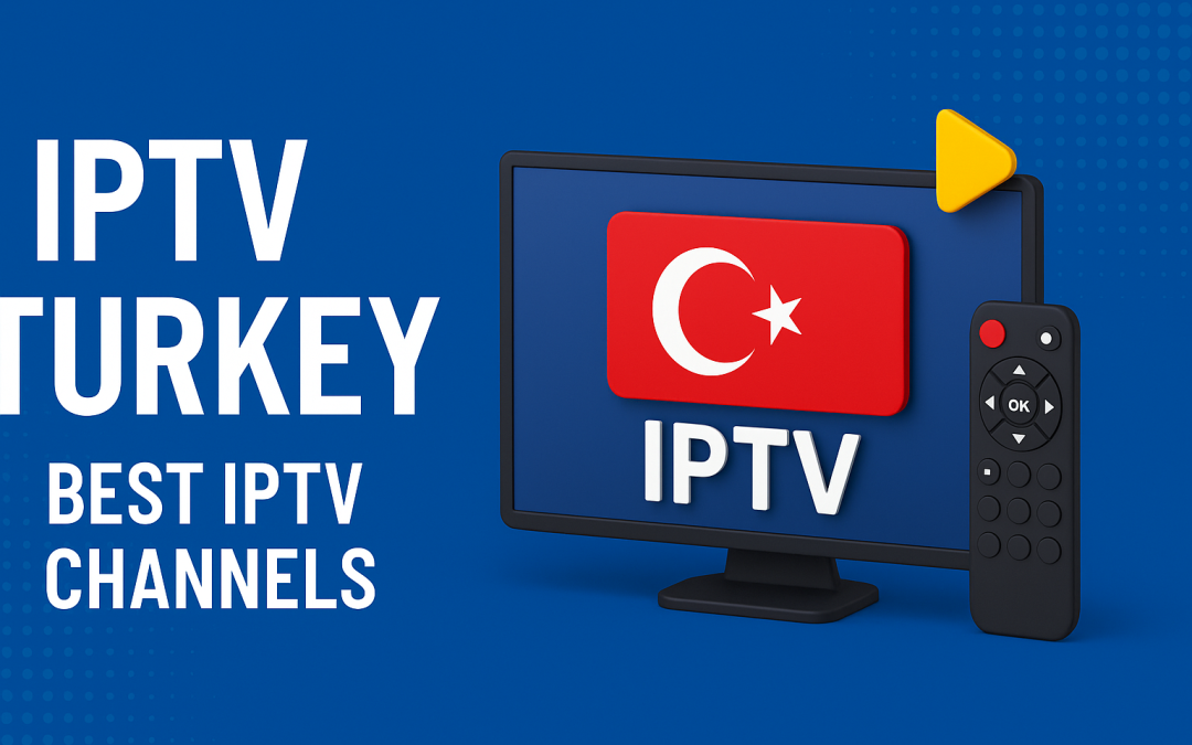 IPTV Turkey: The Ultimate Guide to Streaming Turkish TV in 2026