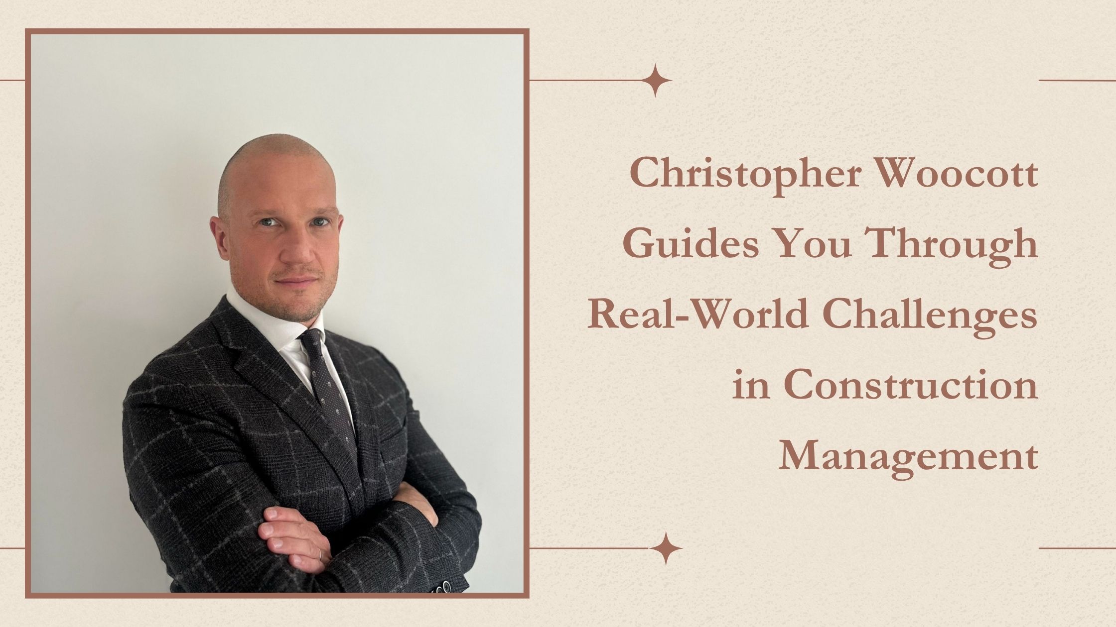 Christopher Woocott Guides You Through Real-World Challenges in Construction Management