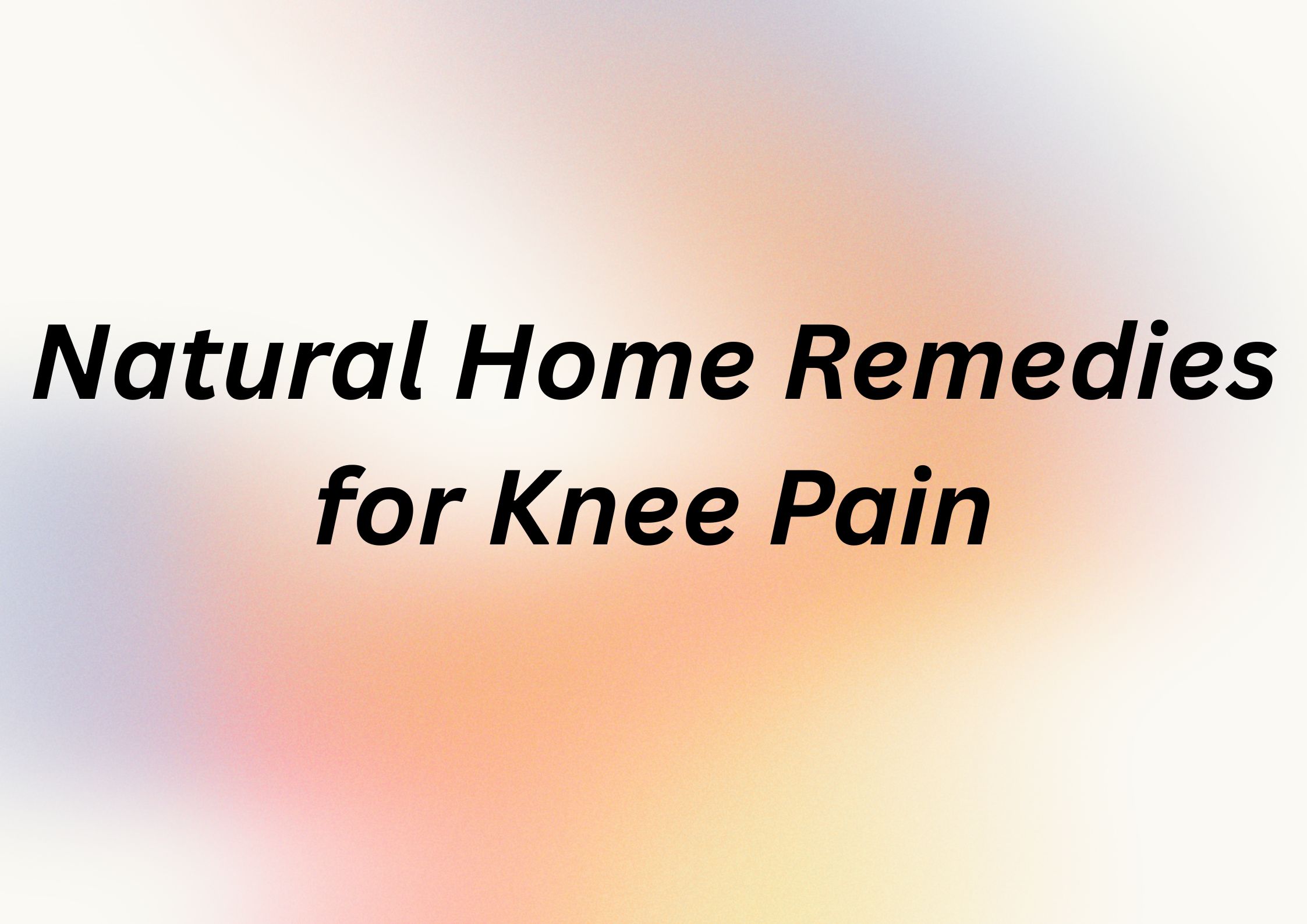 Natural Home Remedies for Knee Pain