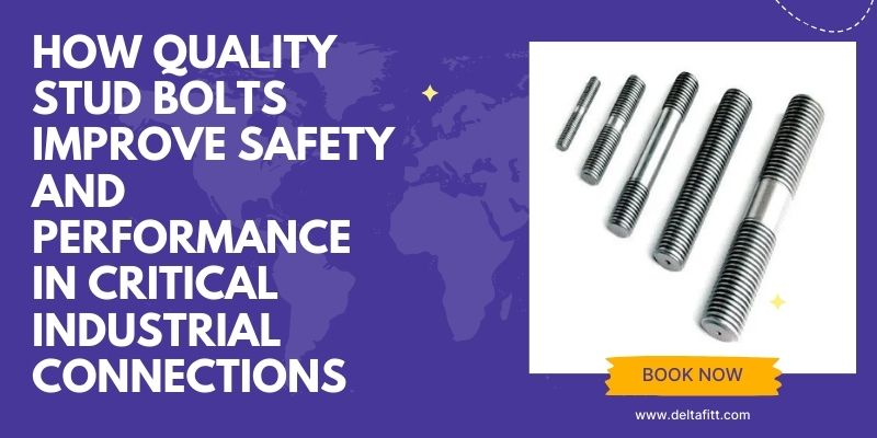 How Quality Stud Bolts Improve Safety and Performance in Critical Industrial Connections