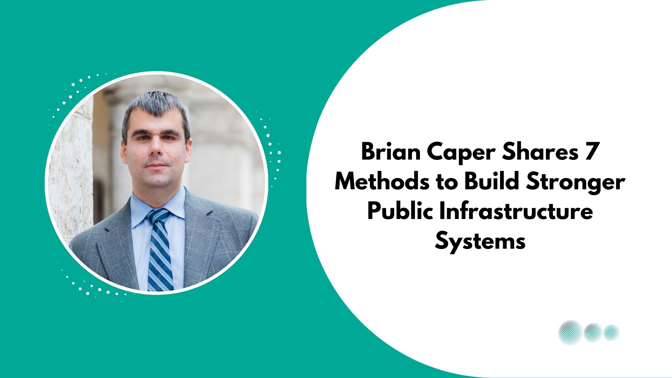 Brian Caper Shares 7 Methods to Build Stronger Public Infrastructure Systems