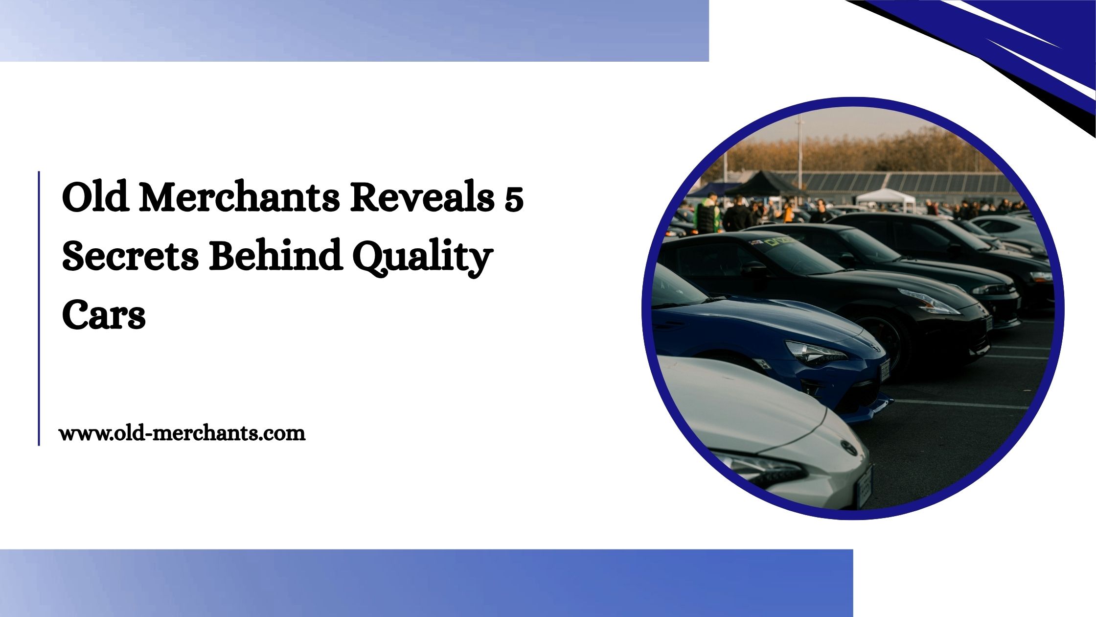 Old Merchants Reveals 5 Secrets Behind Quality Cars