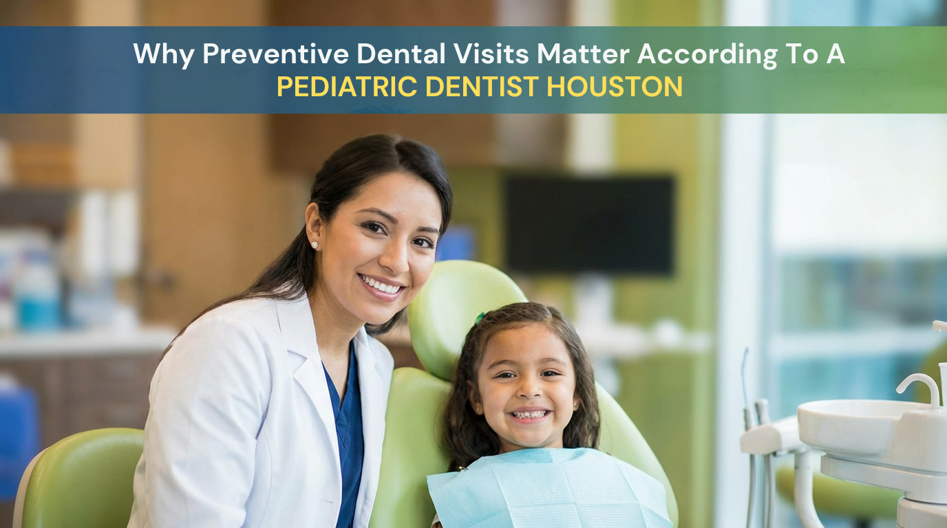 Why Preventive Dental Visits Matter According to a Pediatric Dentist Houston