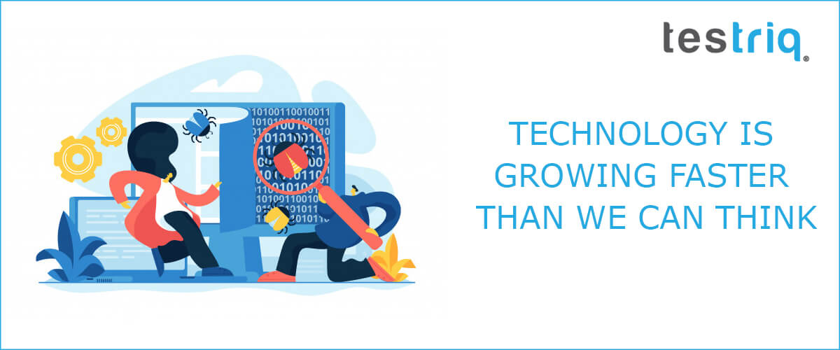 TECHNOLOGY IS GROWING FASTER THAN YOU OR I CAN THINK
