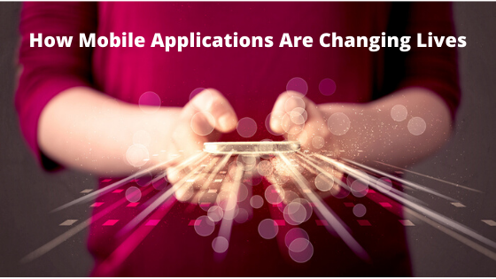 How Mobile Applications Are Changing Lives