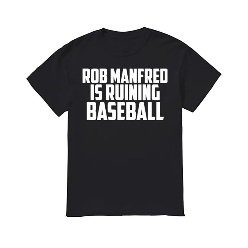 Rob Manfred is ruining baseball shirt