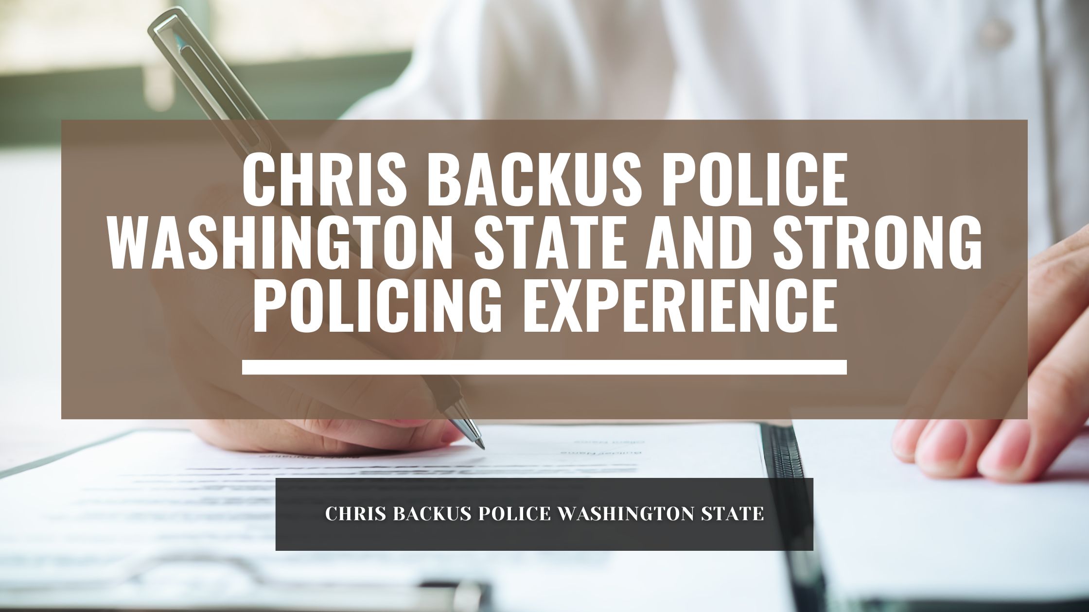 Chris Backus Police Washington State and strong policing experience