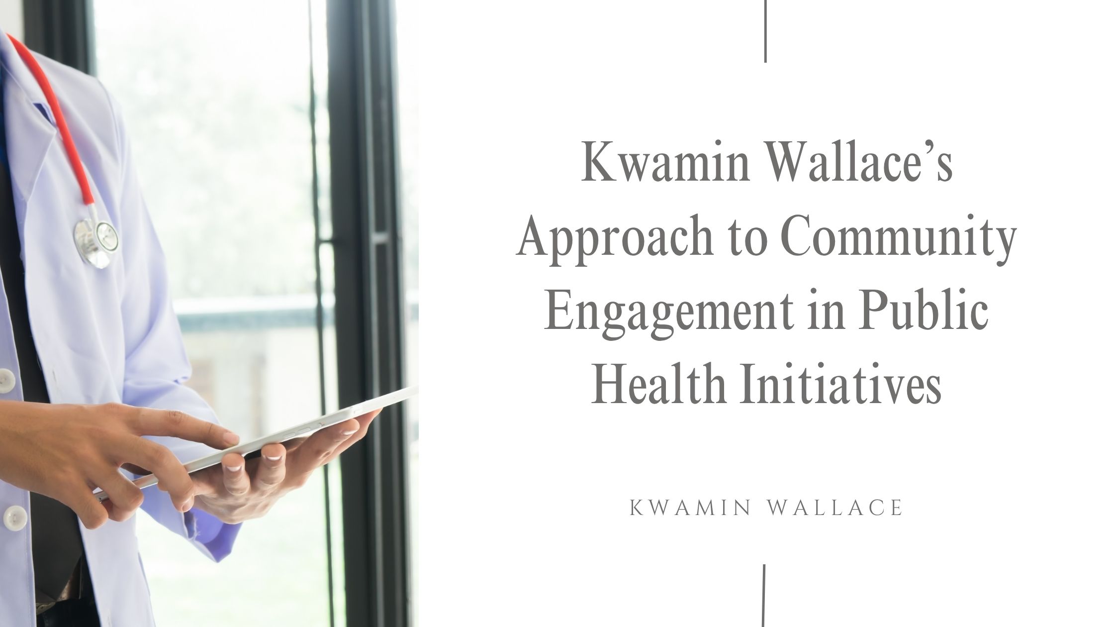 Kwamin Wallace’s Approach to Community Engagement in Public Health Initiatives