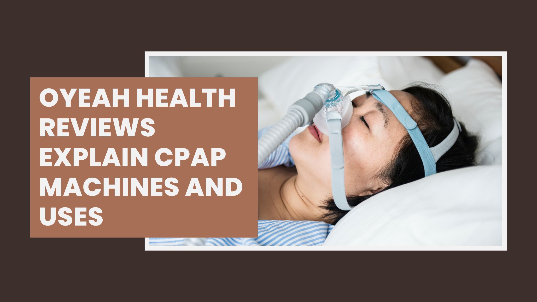 Oyeah Health Reviews Explain CPAP Machines and Uses