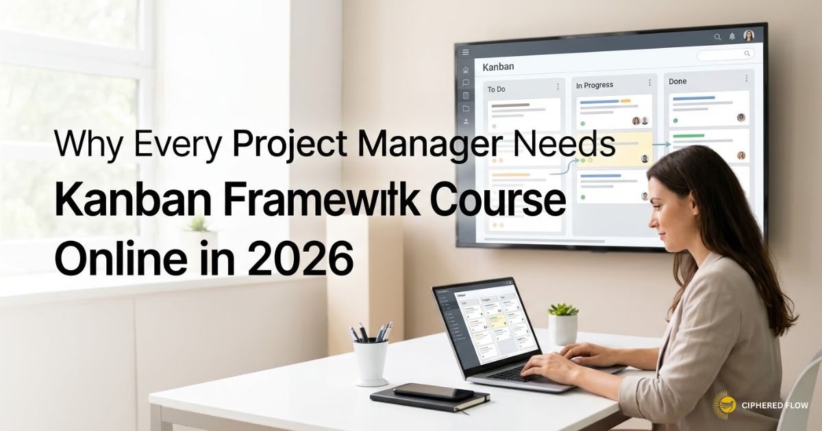 Why Every Project Manager Needs a Kanban Framework Course Online in 2026