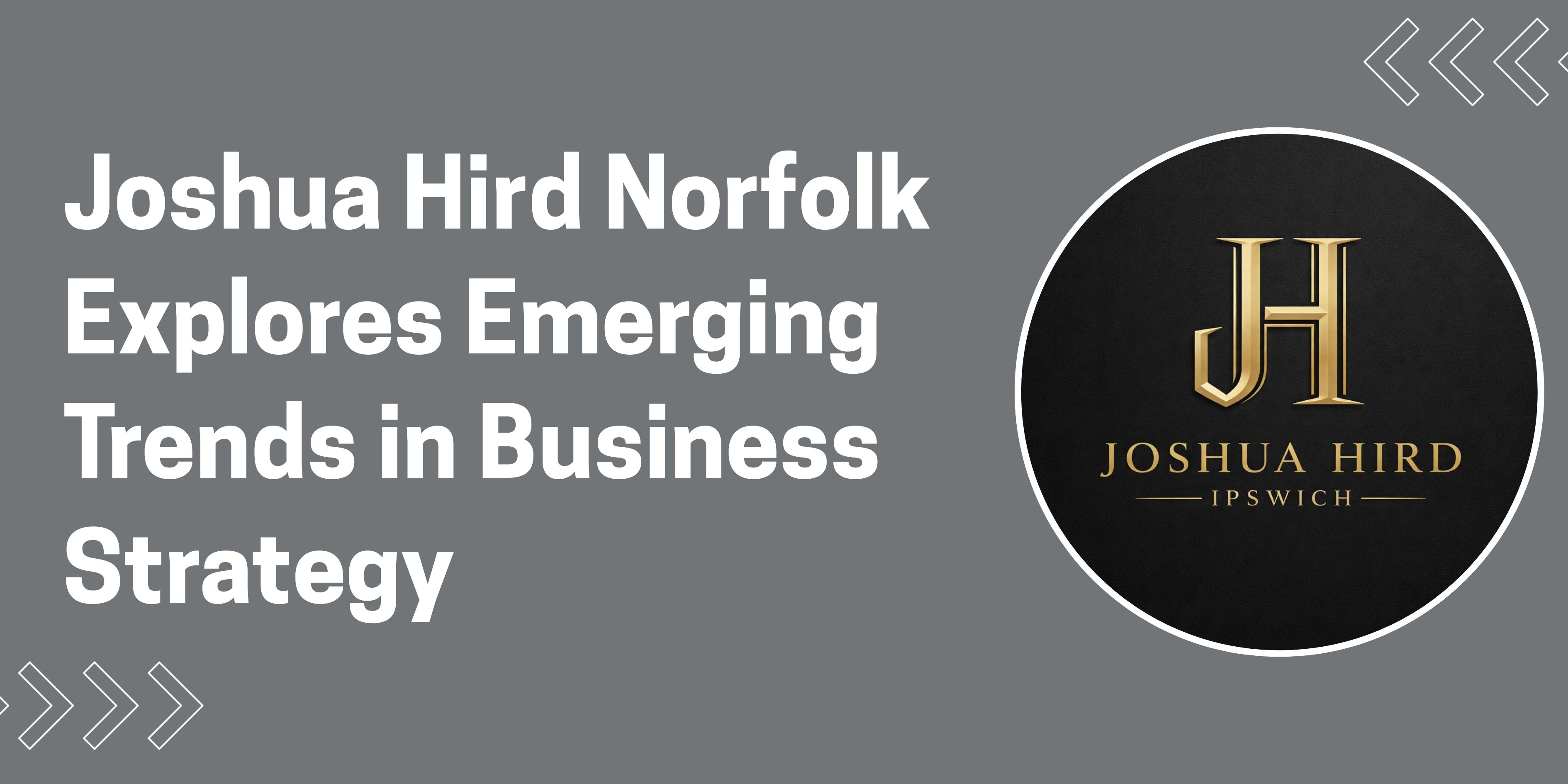 Joshua Hird Norfolk Explores Emerging Trends in Business Strategy