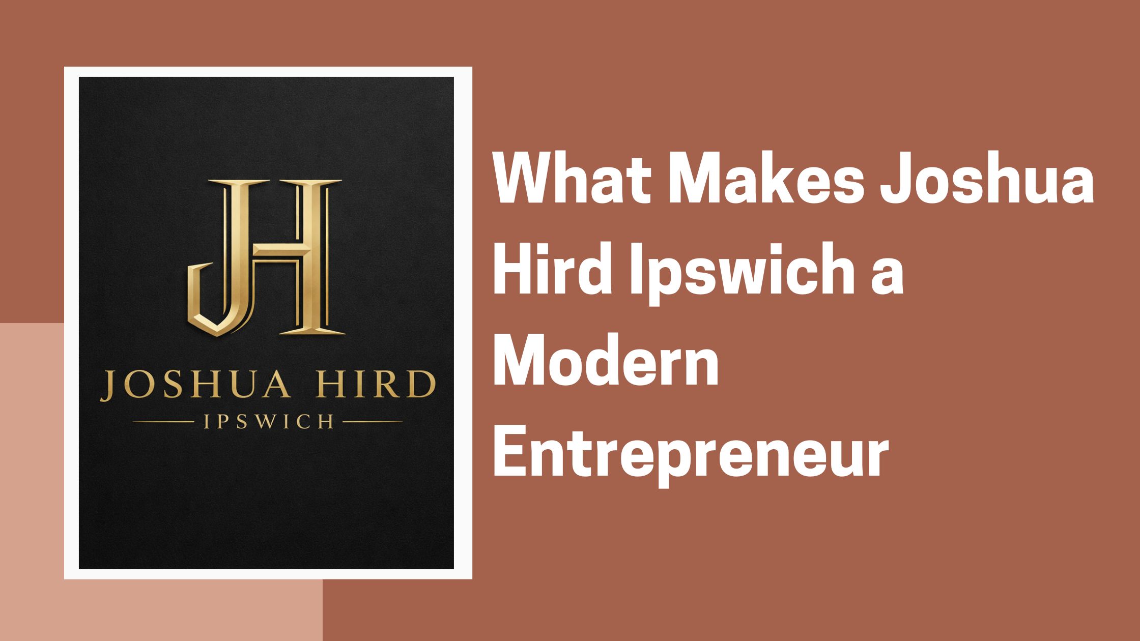 What Makes Joshua Hird Ipswich a Modern Entrepreneur