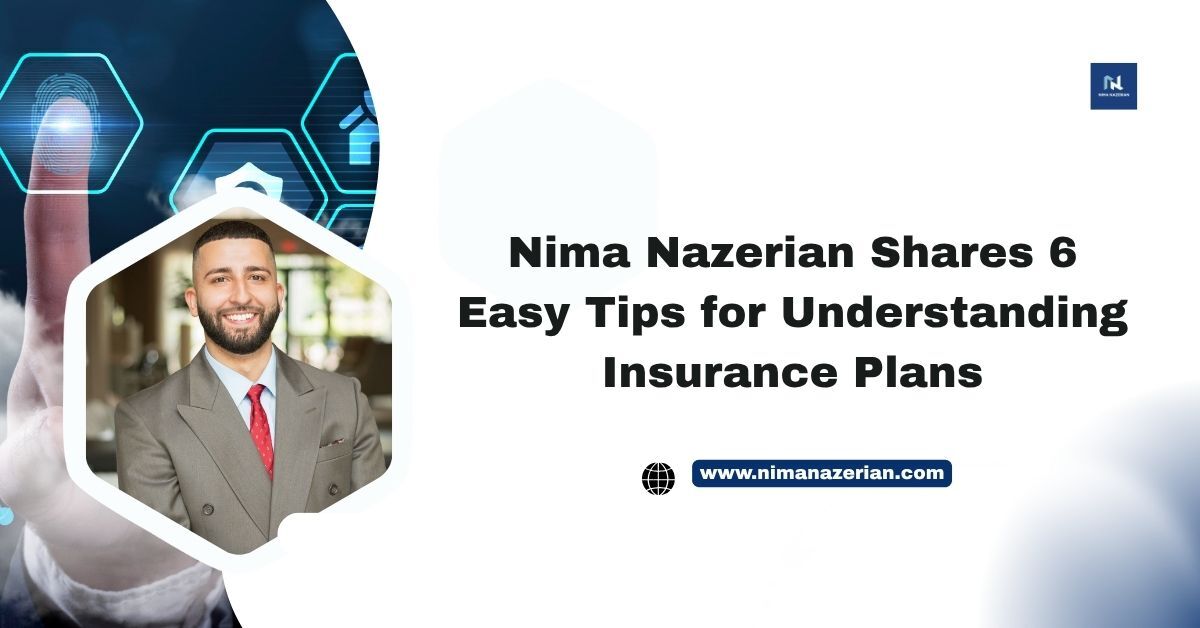 Nima Nazerian Shares 6 Easy Tips for Understanding Insurance Plans