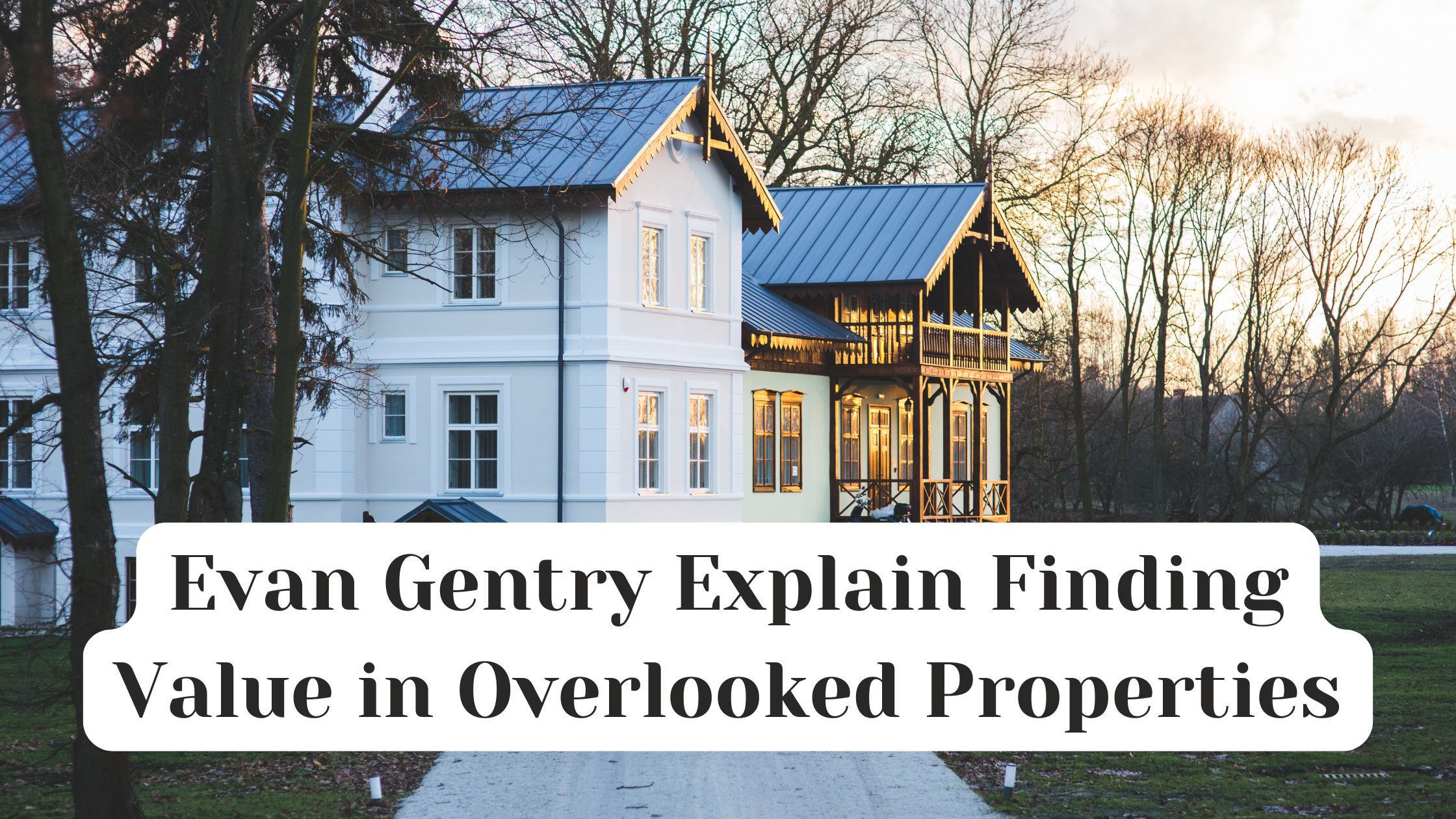 Evan Gentry Explain Finding Value in Overlooked Properties