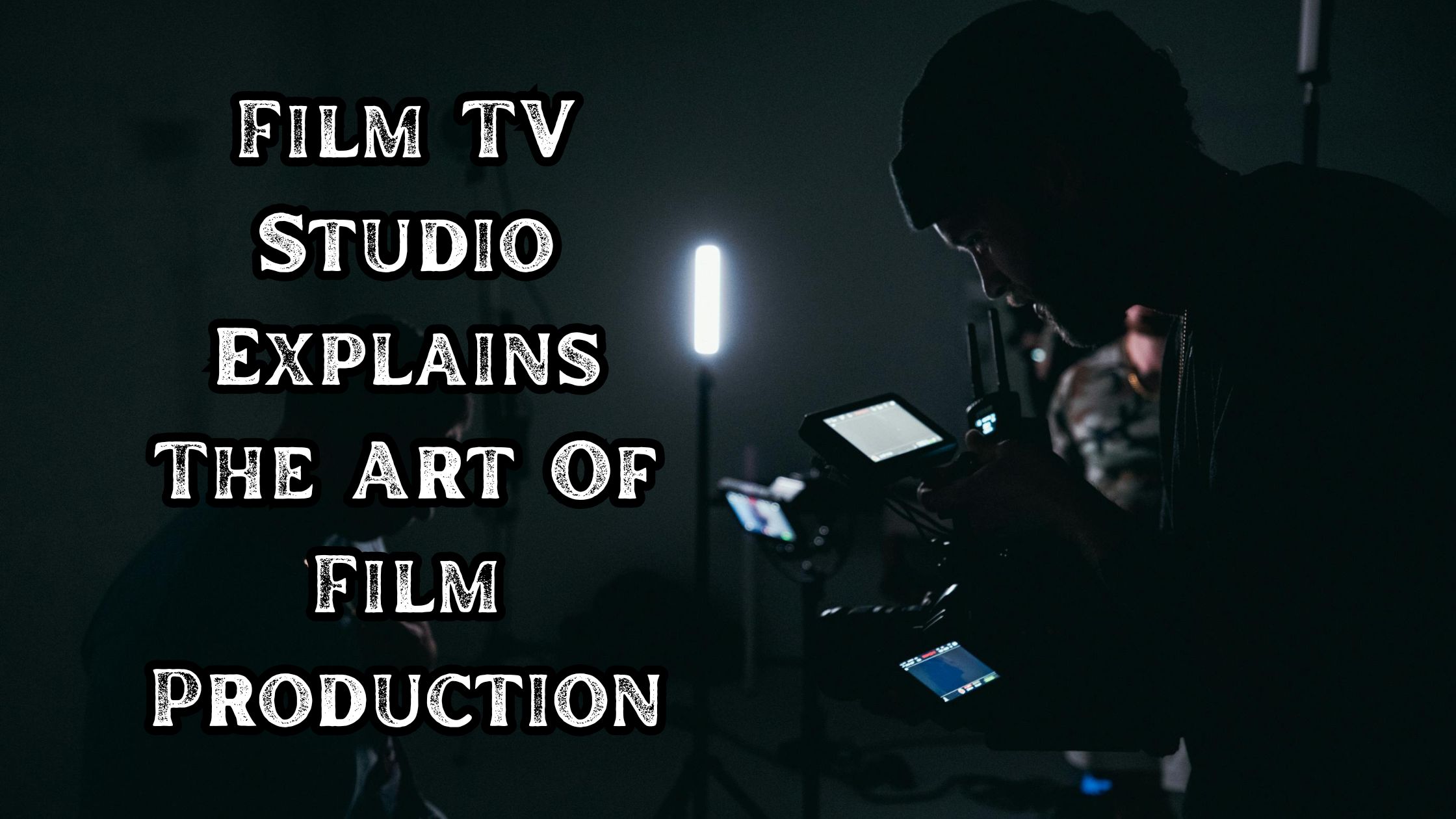 Film TV Studio Explains The Art Of Film Production