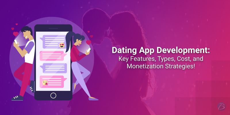 Dating App Development- Key Features, Types, Cost, and Monetization Strategies!