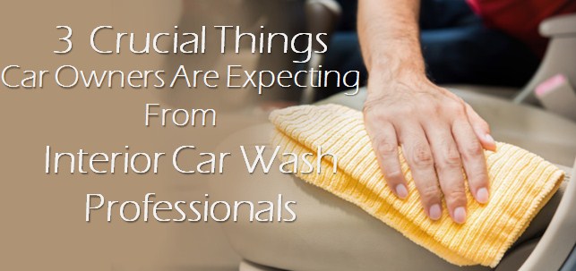 3 Crucial Things Car Owners Are Expecting From Interior Car Wash Professionals