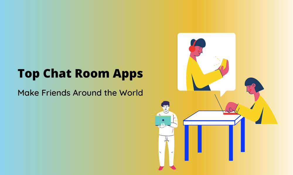 6 Live Chat Room Apps to Make Friends Around the World