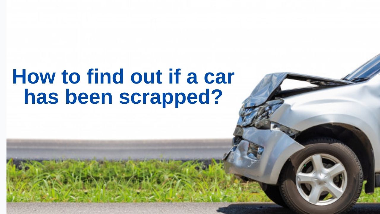 Check if a car has been scrapped and why it’s important?