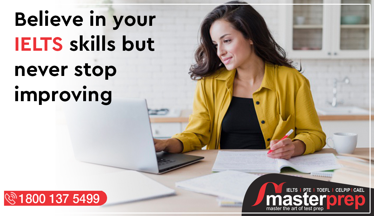 Believe in your IELTS skills but never stop improving