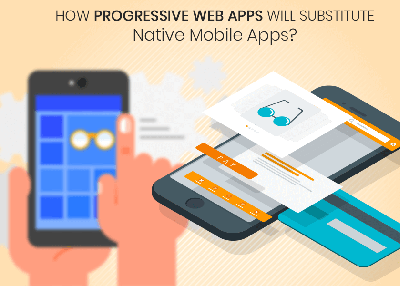 How Progressive Web Apps will Substitute Native Mobile Apps?