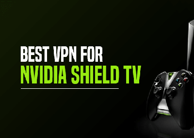Best VPN for Nvidia Shield TV 2019