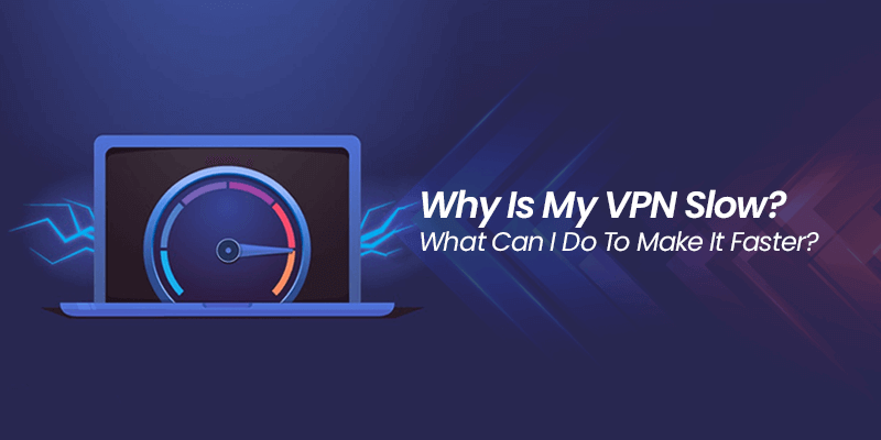 Why is my VPN slow, and what can I do to make it faster?
