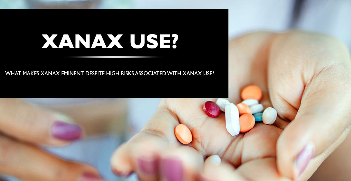 What makes Xanax eminent despite high risks associated with Xanax use?