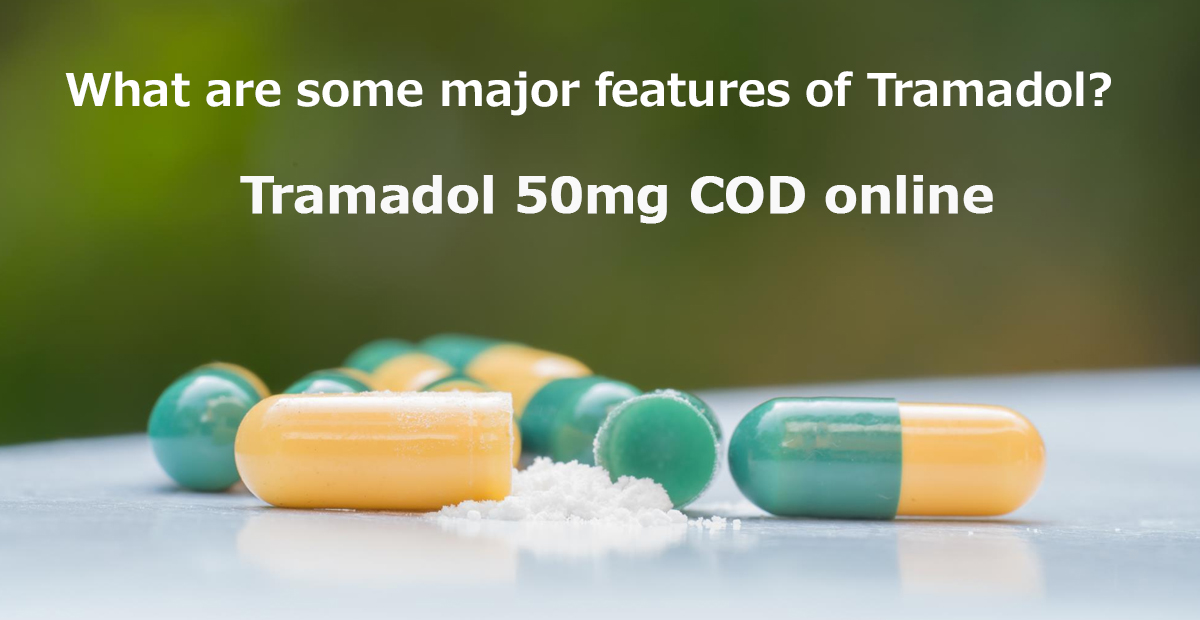 What are Some Major Features of Tramadol? Tramadol 50mg COD online