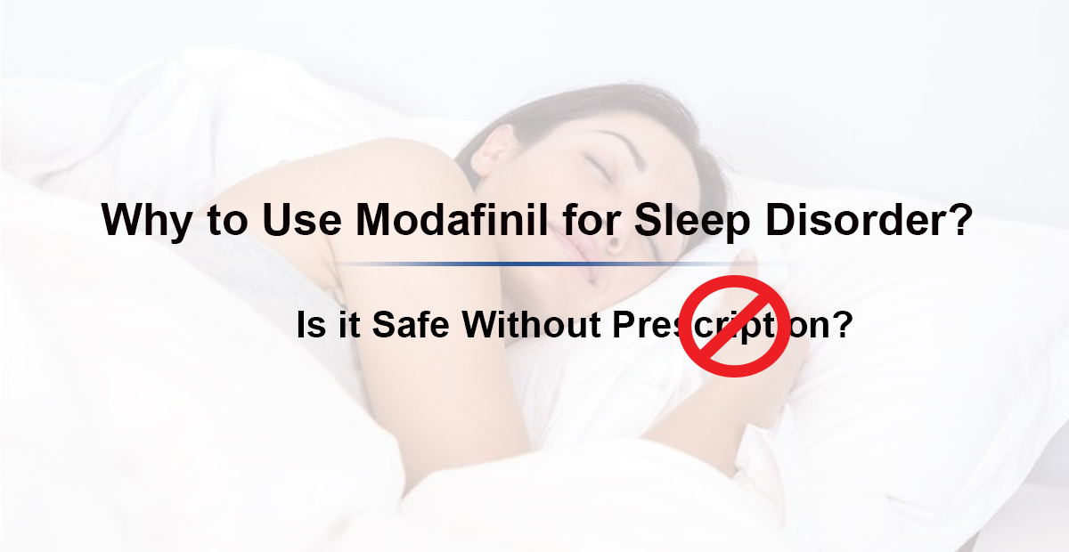 Why to use Modafinil for sleep disorder? Is it safe without prescription?