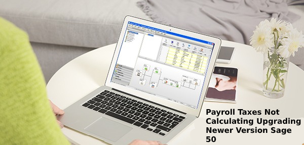Payroll Taxes Not Calculating Upgrading Newer Version Sage 50