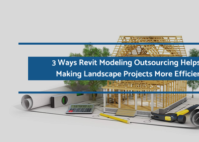 3 Ways Revit Modeling Outsourcing Helps in Making Landscape Projects More Efficient