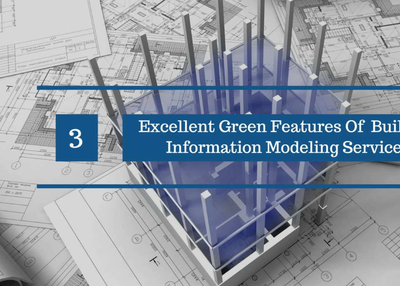 3 Excellent Green Features Of BIM: Building Information Modeling Services