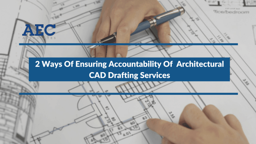 2 Ways Of Ensuring Accountability Of Architectural CAD Drafting Services