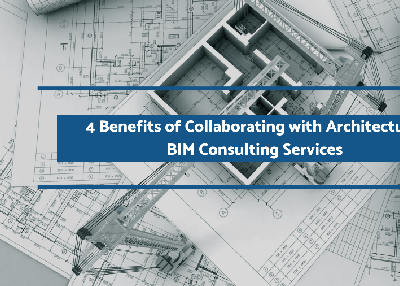4 Benefits of Collaborating with Architectural BIM Consulting Services