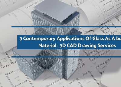 3 Contemporary Applications Of Glass As A building Material:3D CAD Drawing Services