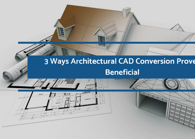 3 Ways Architectural CAD Conversion Proves Beneficial