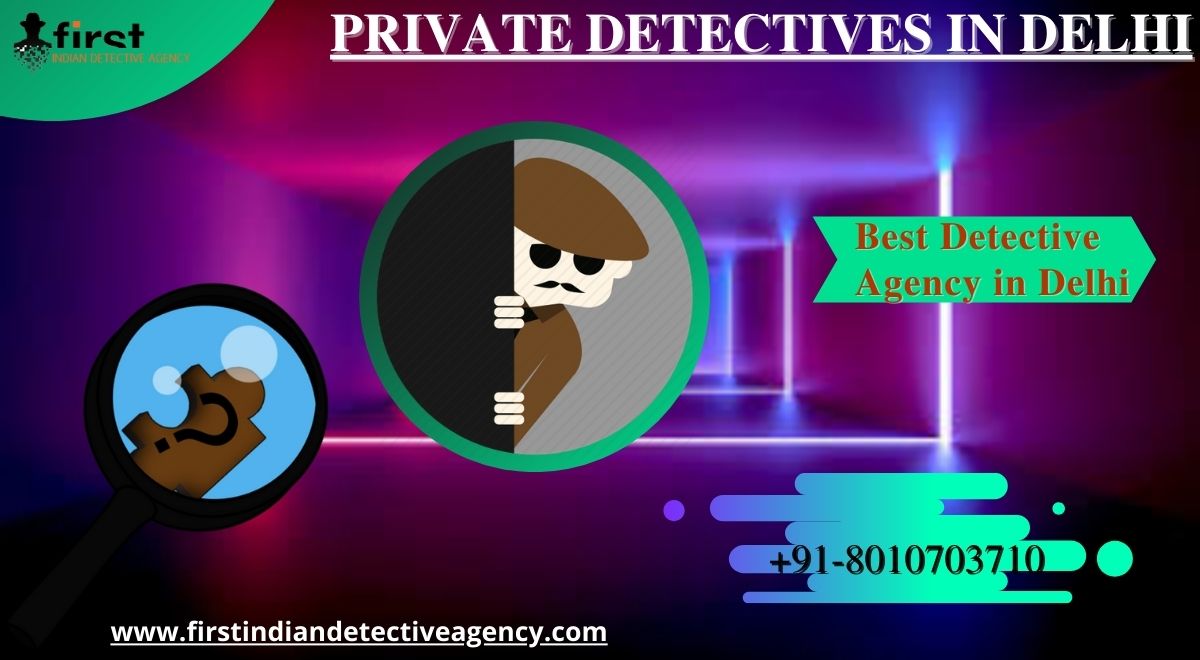 How Does Detective Agency in Delhi Perform Work?