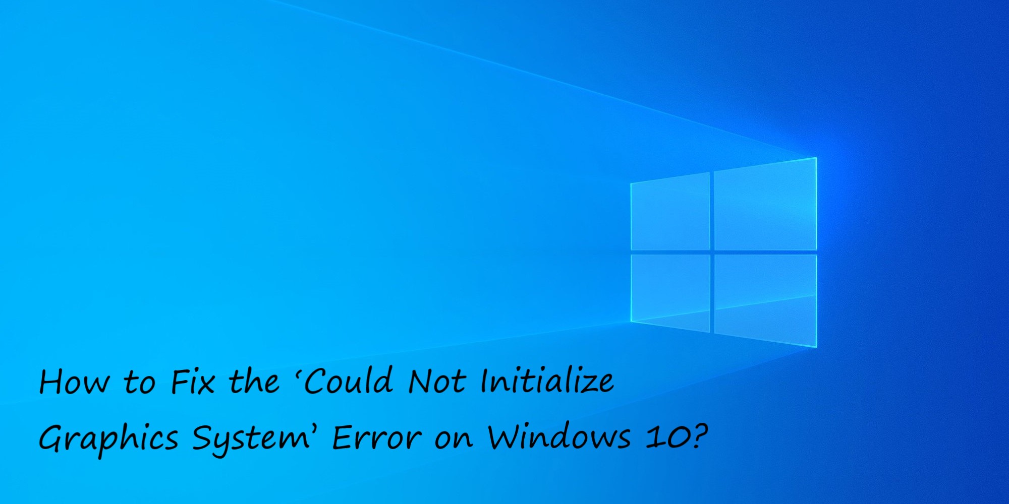How to Fix the ‘Could Not Initialize Graphics System’ Error on Windows 10?