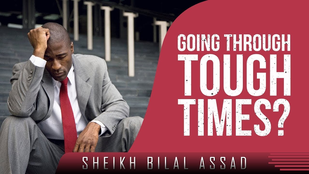 Going Through Tough Times – Bilal Assad